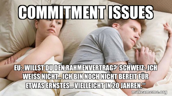Commitment Issues EU: ‚Willst du den Rahmenvertrag?‘ Schweiz: ‚Ich ...
