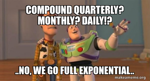 Compound quarterly? monthly? daily!? ..no, we go full exponential ...