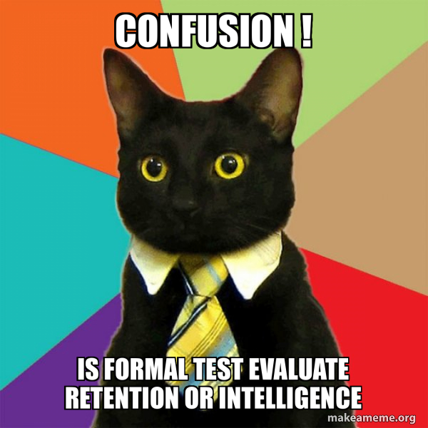 CONFUSION ! Is Formal test evaluate Retention or Intelligence ...