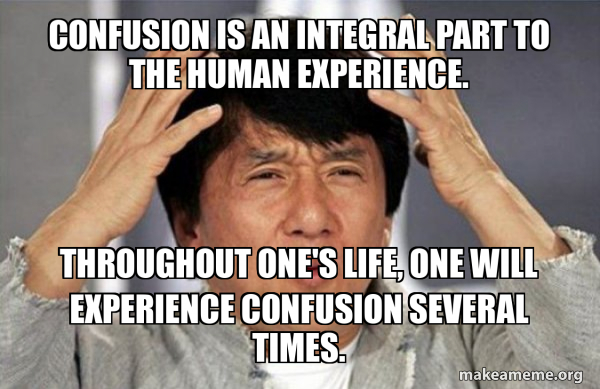 Confusion is an integral part to the human experience. Throughout one's ...