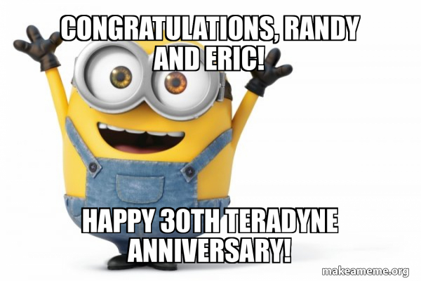 Congratulations Randy Congratulations, Randy and Eric! Happy 30th Teradyne anniversary ...