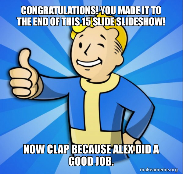 Congratulations! You made it to the end of this 15 slide slideshow! Now