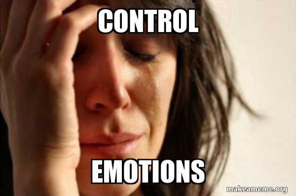 control emotions - First World Problems Meme Generator