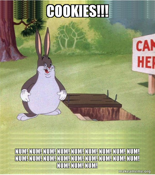 COOKIES!!! NUM! NUM! NUM! NUM! NUM! NUM! NUM! NUM! NUM! NUM! NUM! NUM! NUM!  NUM! NUM! NUM! NUM! NUM! NUM! NUM! NUM! - Big Chungus | Make a Meme