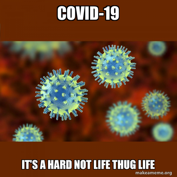 covid19 it's a hard not life thug life Coronavirus ( COVID19