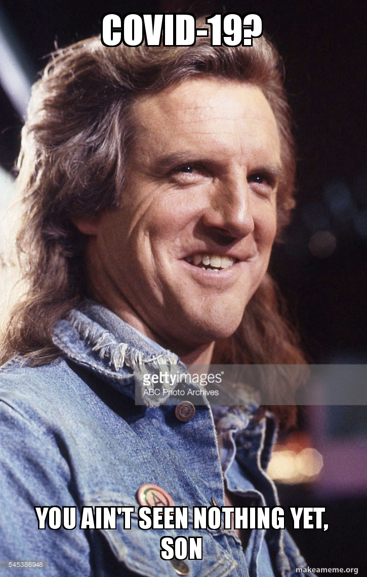 COVID-19? You ain't seen nothing yet, son | Make a Meme