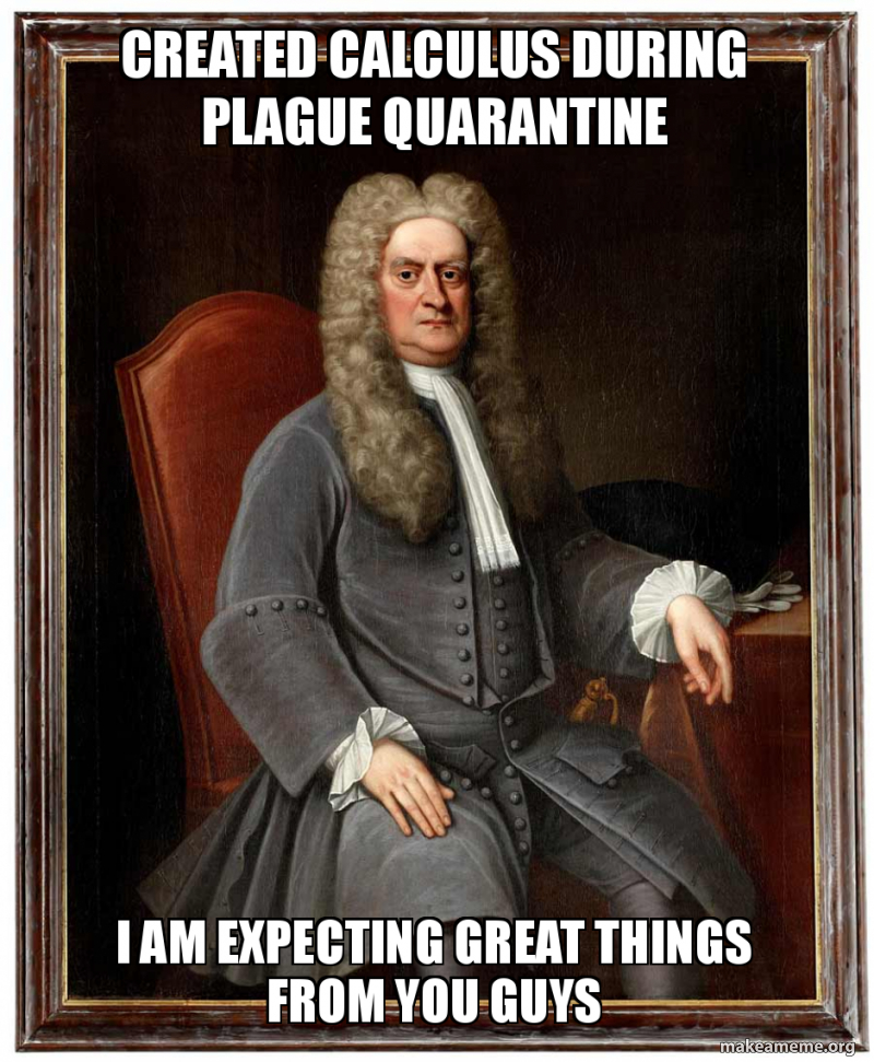 created calculus during plague quarantine i am expecting great things from  you guys | Make a Meme