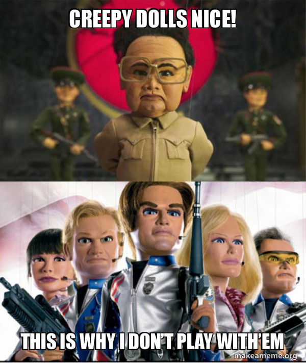 Creepy Dolls Nice This Is Why I Dona T Play Witha Em Team America Make A Meme