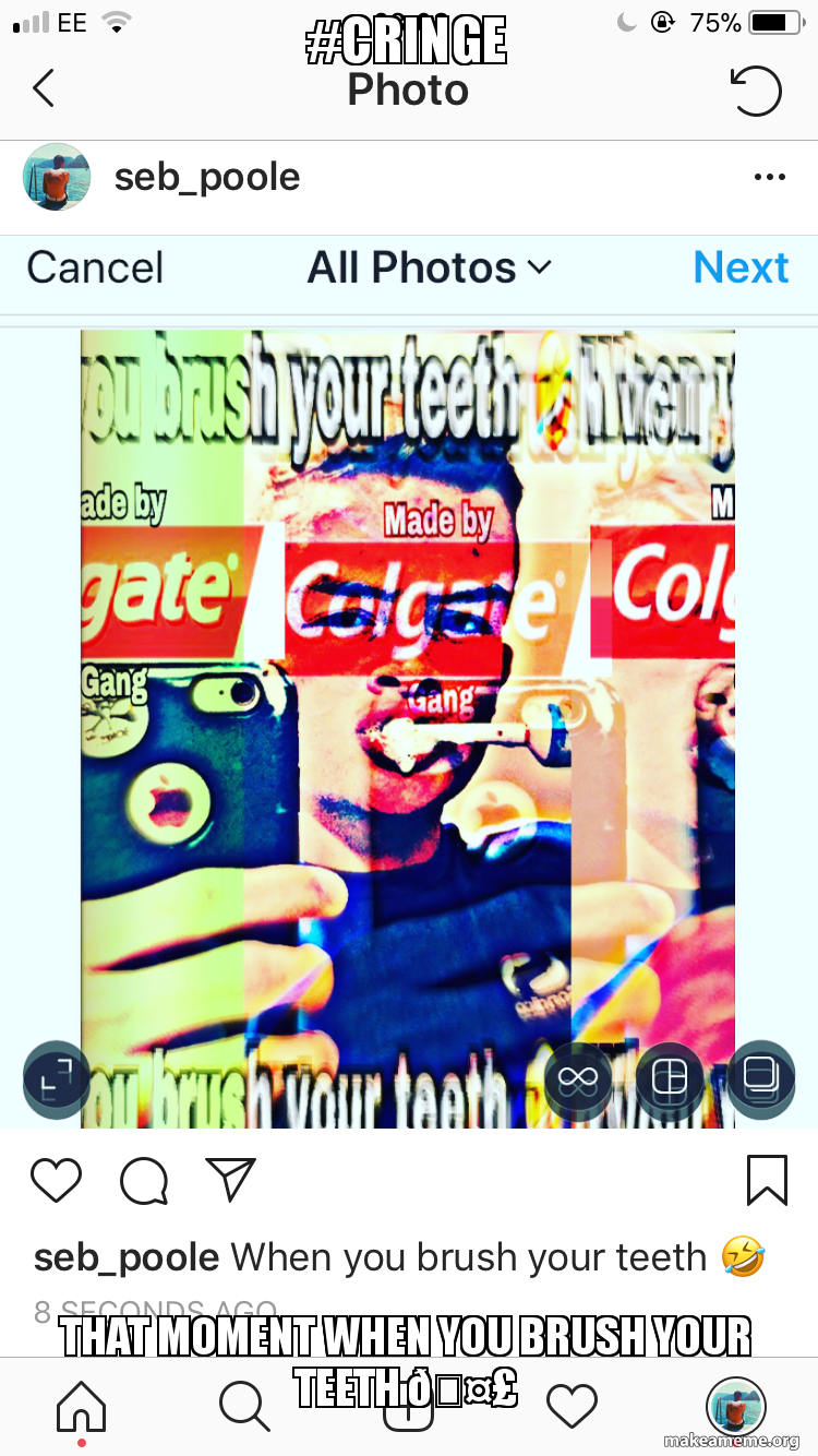 Cringe That Moment When You Brush Your Teeth Make A Meme