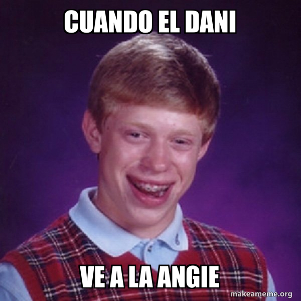 cuando el dani ve a la angie Bad Luck Brian Meme Generator