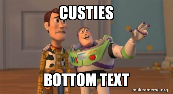 custies bottom text - Buzz and Woody (Toy Story) Meme Meme Generator