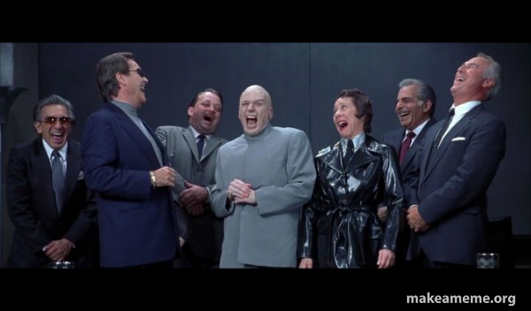 Dr Evil and Henchmen laughing - and then they said meme