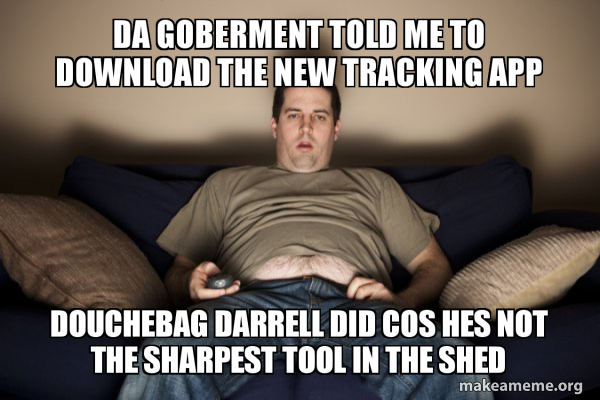 Da Goberment told me to download the new tracking app Douchebag Darrell ...