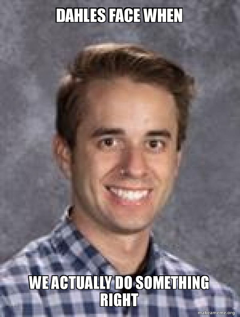 Dahles face when we actually do something right Meme Generator