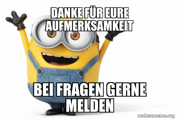 DANKE FÜR EURE AUFMERKSAMKEIT BEI FRAGEN GERNE MELDEN - Happy Minion