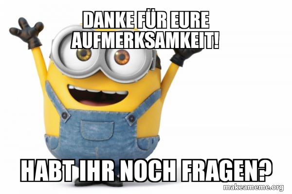 Danke Für Eure Aufmerksamkeit Habt Ihr Noch Fragen Danke für eure Aufmerksamkeit! Habt ihr noch Fragen? - Happy Minion
