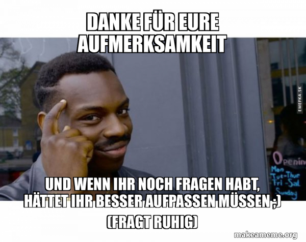 Danke Für Eure Aufmerksamkeit Habt Ihr Noch Fragen DANKE FÜR EURE AUFMERKSAMKEIT UND WENN IHR NOCH FRAGEN HABT, HÄTTET IHR