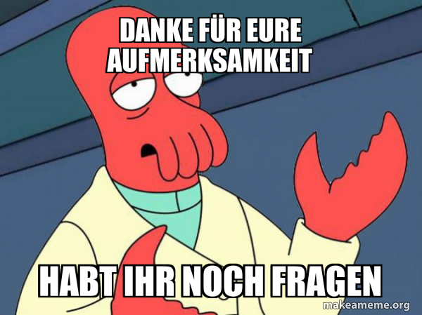 Danke Für Eure Aufmerksamkeit Habt Ihr Noch Fragen DANKE FÜR EURE AUFMERKSAMKEIT habt ihr noch fragen - Tricky Zoidberg