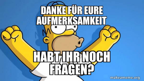 Danke F r Eure Aufmerksamkeit Habt Ihr Noch Fragen Happy Homer Meme danke-f-r-eure-aufmerksamkeit-habt-ihr-noch-fragen-happy-homer-meme