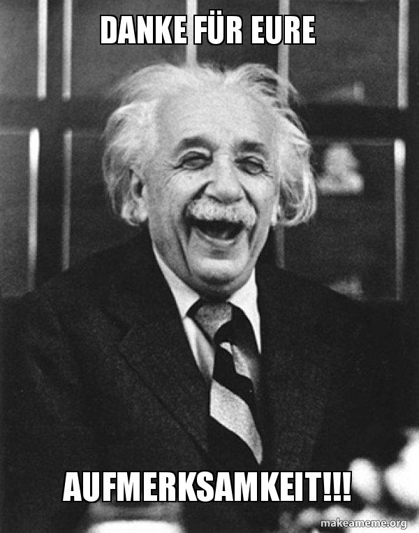 DANKE FÃœR EURE AUFMERKSAMKEIT!!! Laughing Albert Einstein Make a Meme
