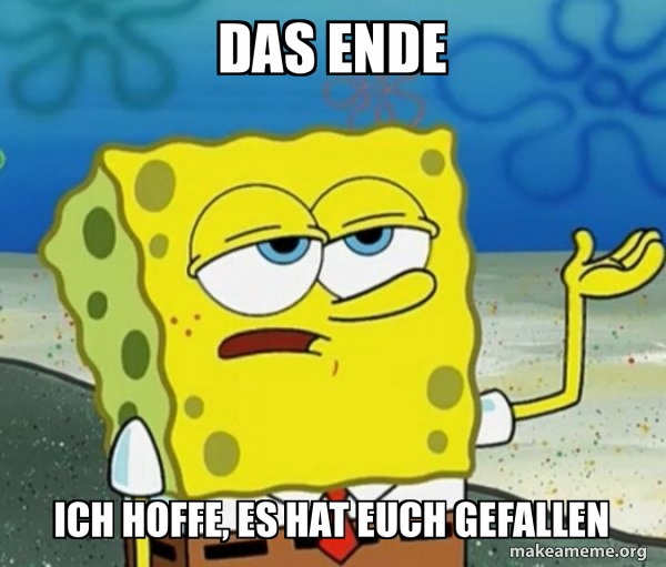Ich Hoffe Es Hat Euch Gefallen DAS ENDE ICH HOFFE, ES HAT EUCH GEFALLEN - Tough SpongeBob Meme Generator