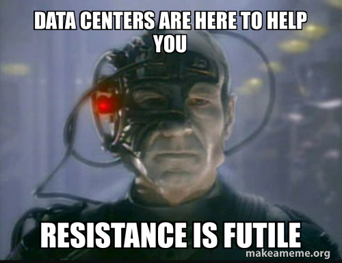 data centers are here to help you resistance is futile Meme Generator