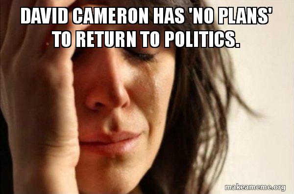 David Cameron Memes David Cameron Is Back In UK Politics And We Are
