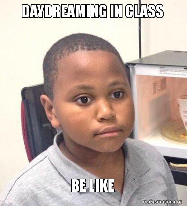 daydreaming in class be like minor mistake marvin make a meme daydreaming in class