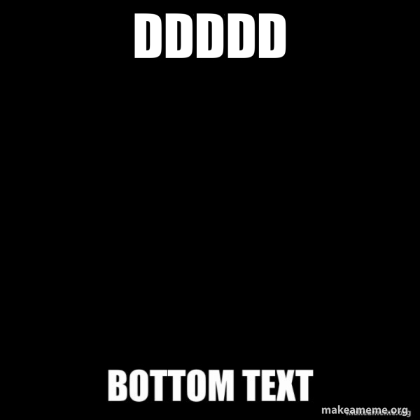 ddddd - Image Macro Meme Generator