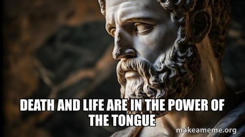 Death and life are in the power of the tongue Meme Generator