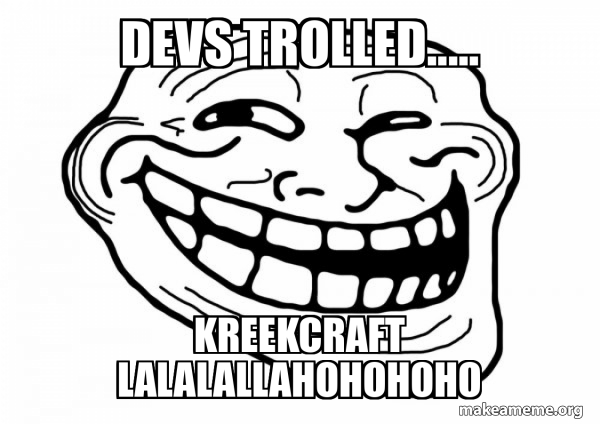 Troll Developer devs trolled..... kreekcraft lalalallahohohoho - Trollface Meme Generator