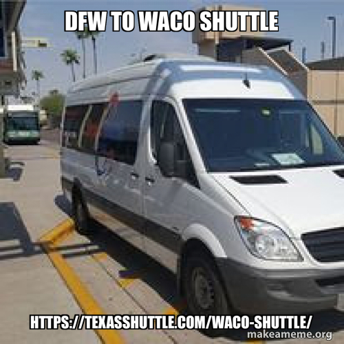 dfw to waco shuttle Meme Generator