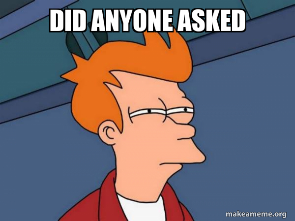 Did anyone asked - Futurama Fry | Make a Meme