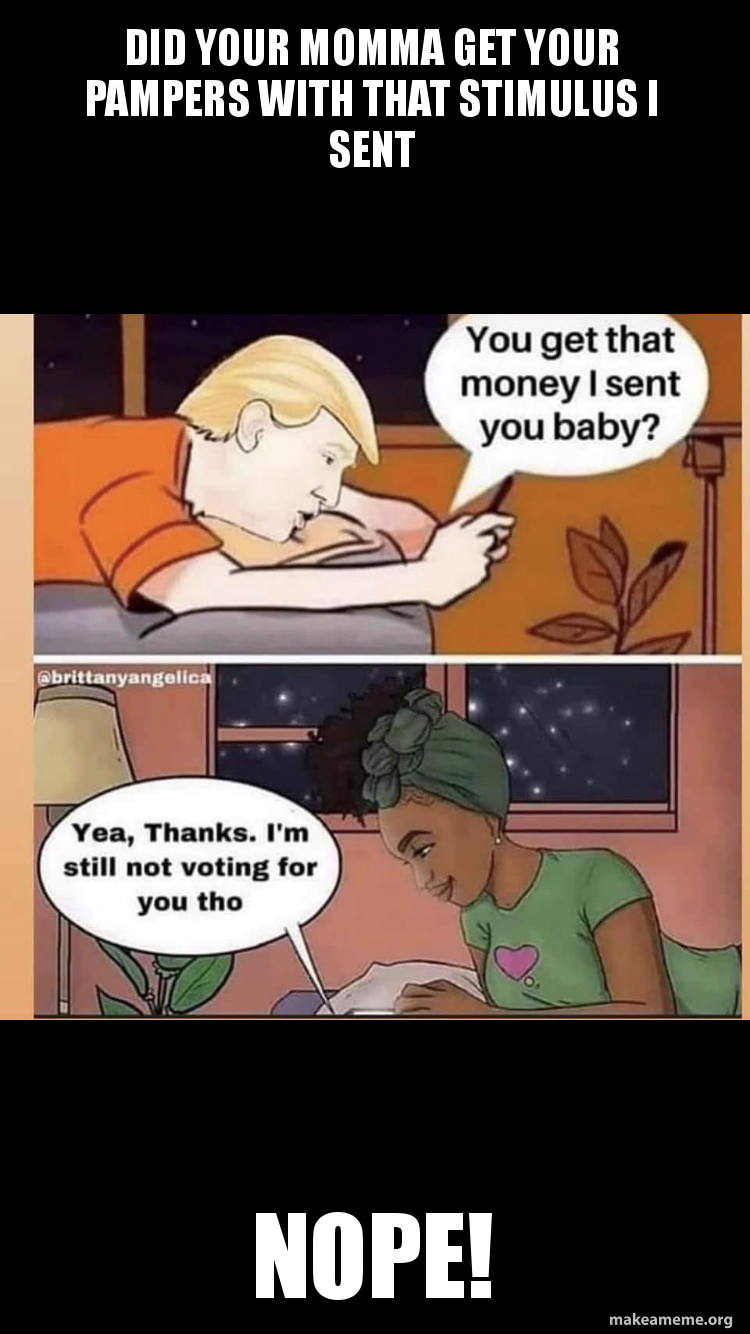 View of Did your momma get your pampers with that stimulus i sent Nope! Meme ...