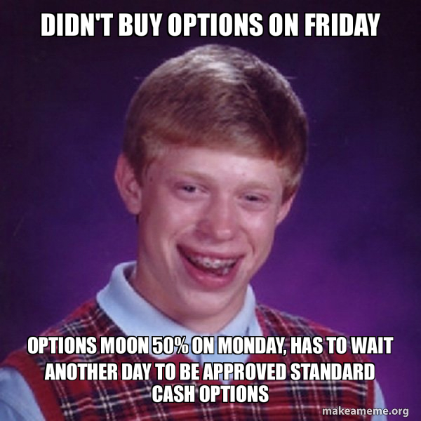 Options Humour Didn't buy options on friday Options moon 50% on monday, has to wait ...