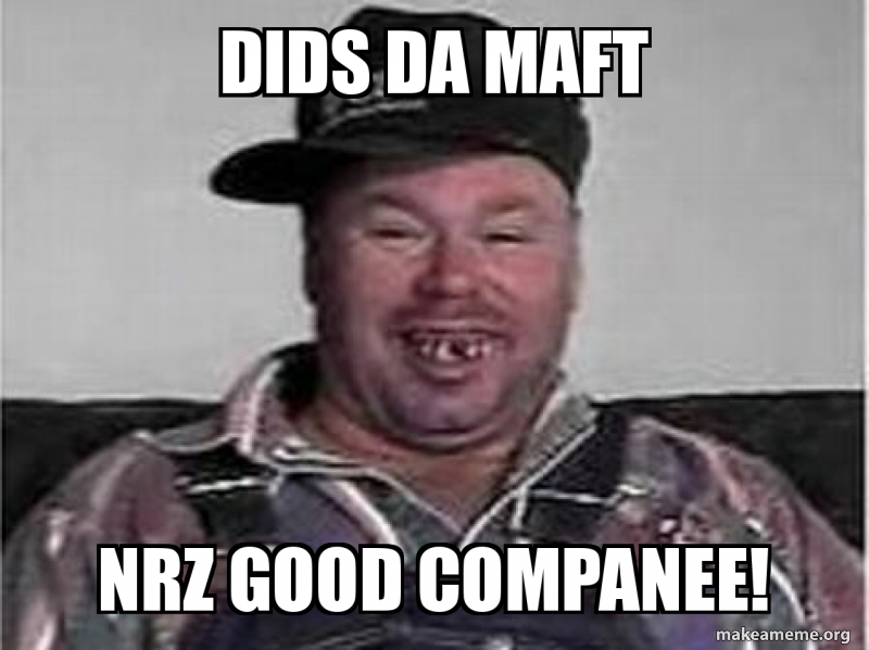 Dids da maft Nrz good companee! - NRZ Meme Generator