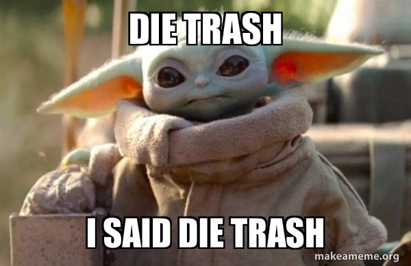 Die Trash I Said Die Trash Baby Yoda Looking At You Make A Meme