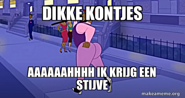 dikke kontjes aaaaaahhhh ik krijg een stijve - Axel in Harlem Meme