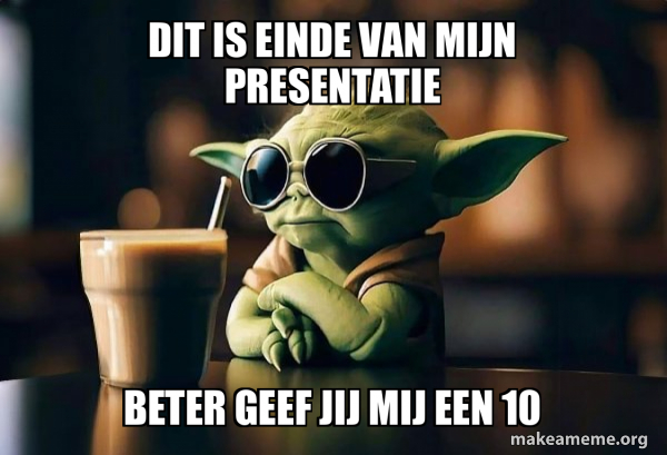 dit is einde van mijn presentatie beter geef jij mij een 10 - Cool Yoda ...
