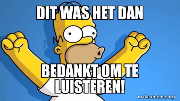 Dit was het dan bedankt om te luisteren! - Happy Homer Meme Generator
