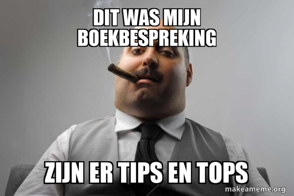dit was mijn boekbespreking zijn er tips en tops - Scumbag Boss Meme
