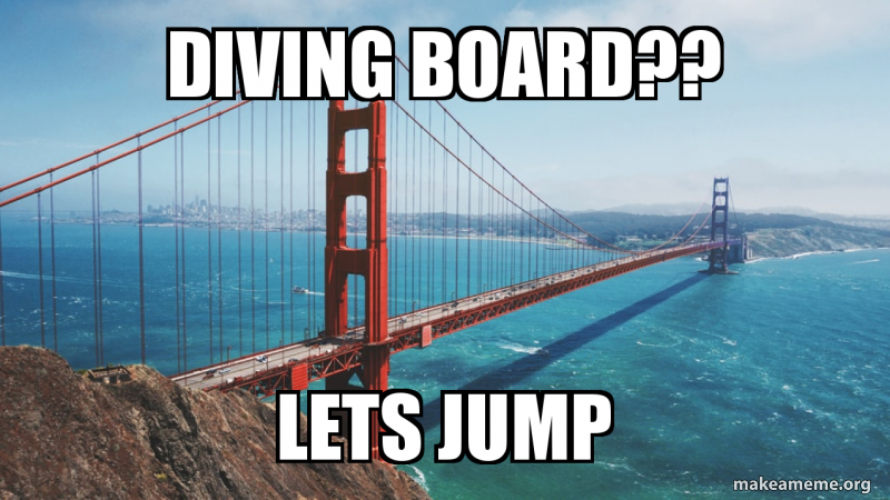 Springboard Diving Meme diving board?? lets jump Meme Generator