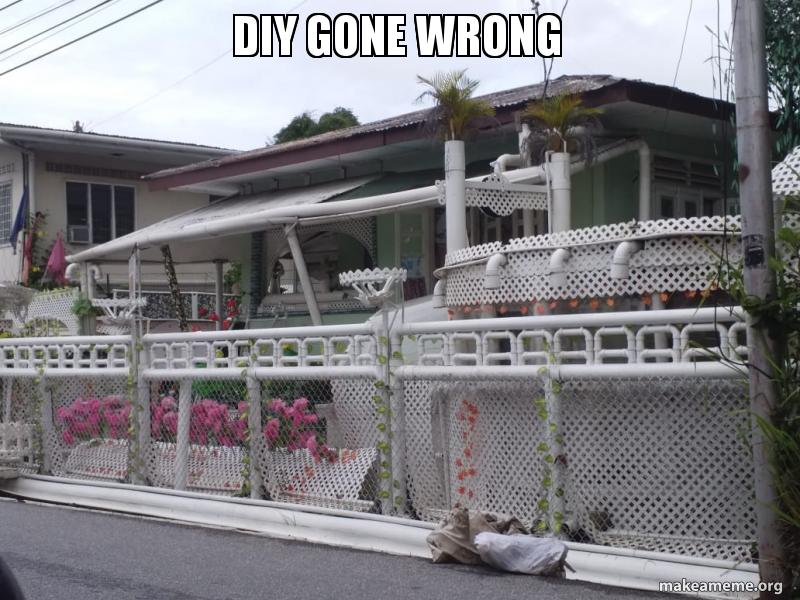 Diy Gone Wrong Pipe Make A Meme