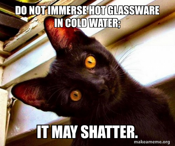 Do not immerse hot glassware in cold water; it may shatter. Overly