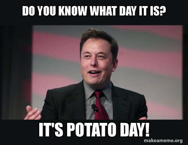Do you know what day it is? It's potato day! - Elon Musk | Make a Meme