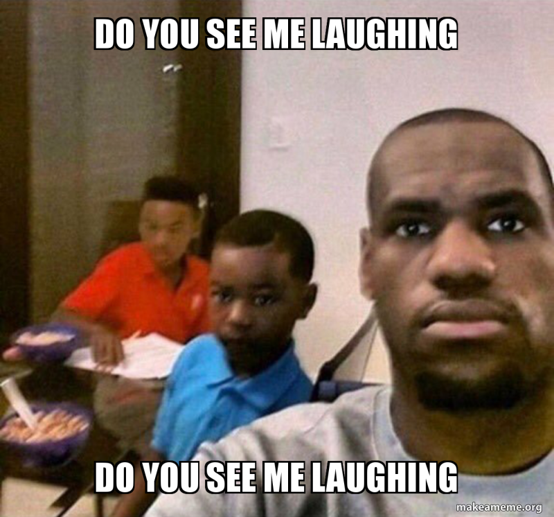Do You See Me Laughing Do You See Me Laughing Make A Meme