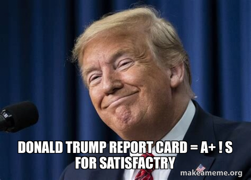 Donald Trump report card = A+ ! s for satisfactry Meme Generator