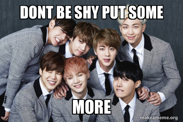 Dont Be Shy Put S0me More K Pop Band Bts Bangtan Boys Make A Meme
