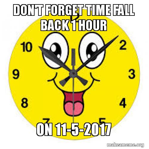 Don't forget time Fall back 1 hour On 11-5-2017 - Time Change Meme