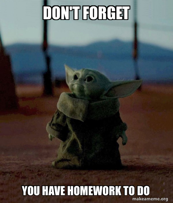 Don't Forget You Have Homework to do - Baby Yoda Meme Generator